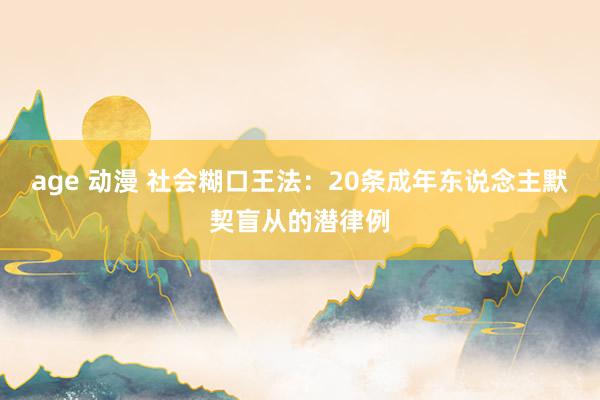 age 动漫 社会糊口王法：20条成年东说念主默契盲从的潜律例