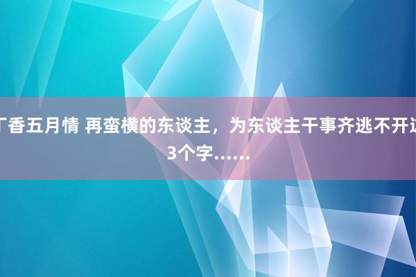 丁香五月情 再蛮横的东谈主，为东谈主干事齐逃不开这3个字......